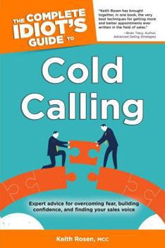 Paperback The Complete Idiot's Guide to Cold Calling: Expert Advice for Overcoming Fear, Building Confidence, and Finding Your Sales V Book