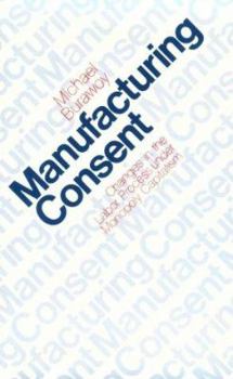 Paperback Manufacturing Consent: Changes in the Labor Process Under Monopoly Capitalism Book