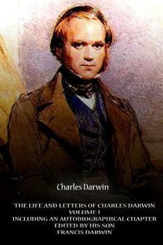 THE LIFE AND LETTERS OF CHARLES DARWIN including an Autobiographical Chapter - Book #1 of the Life and Letters of Charles Darwin