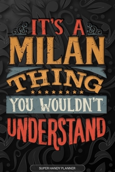 Its A Milan Thing You Wouldnt Understand: Milan Name Planner With Notebook Journal Calendar Personal Goals Password Manager & Much More, Perfect Gift For Milan