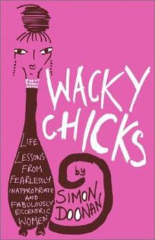 Hardcover Wacky Chicks: Life Lessons from Fearlessly Inappropriate and Fabulously Eccentric Women Book