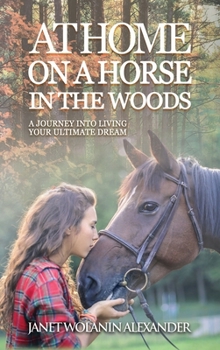 Hardcover At Home on a Horse in the Woods: A Journey into Living Your Ultimate Dream Book