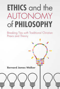 Hardcover Ethics and the Autonomy of Philosophy: Breaking Ties with Traditional Christian PRAXIS and Theory Book