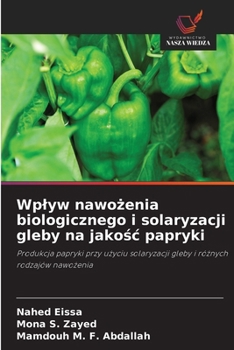 Wplyw nawozenia biologicznego i solaryzacji gleby na jakosc papryki (Polish Edition)
