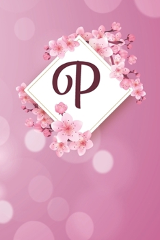 P: Cheery blossom Floral Monogram P Notebook for Man, Women and Girls,  size 6 x 9" 120 pages