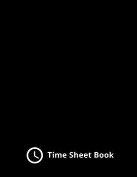 Paperback Time Sheet Book For Employees: Employee Weekly Time Sheet And Track Time Activity Project Work Time Record Book Work Hours Tracker (Simple Time Sheet Book