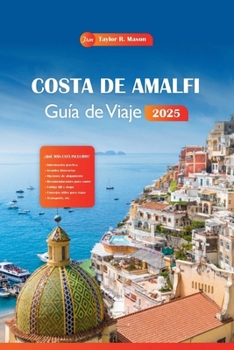 Costa De Amalfi Guía De Viaje 2025: Descubre joyas ocultas, una rica historia y atracciones imprescindibles en Positano con consejos económicos para tus vacaciones en Italia. (Spanish Edition)