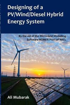 Paperback Designing of a PV/Wind/Diesel Hybrid Energy System: By the aid of the Micro-Grid Modelling Software HOMER Pro(R) of NREL Book