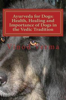 Paperback Ayurveda for Dogs: Health, Healing and Importance of Dogs in the Vedic Tradition: Care and Importance of Dogs in the Vedic Civilisation a Book