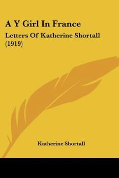 Paperback A Y Girl In France: Letters Of Katherine Shortall (1919) Book