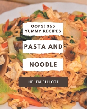 Paperback Oops! 365 Yummy Pasta and Noodle Recipes: Explore Yummy Pasta and Noodle Cookbook NOW! Book