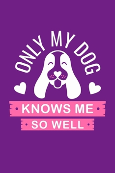 Only My Dog Knows Me So Well: Blank Lined Notebook Journal Diary: Adopted Foster Rescue Pet Cat Dog Mom Dad Gift 6x9 | 110 Blank  Pages | Plain White Paper
