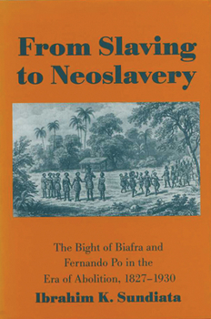 Hardcover From Slaving to Neoslavery: The Bight of Biafra and Fernando Po in the Era of Abolition, 1827-1930 Book
