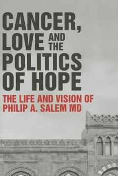 Cancer, Love and the Politics of Hope: The Life and Vision of Philip Salem MD