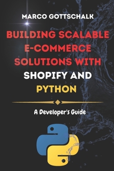 Building Scalable E-commerce Solutions with Shopify and Python: A Developer's Guide