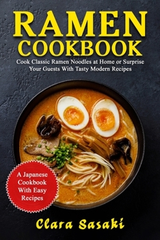 Paperback Ramen Cookbook: Cook Classic Ramen Noodles At Home Or Surprise Your Guests With Tasty Modern Recipes - A Japanese Cookbook With Easy R Book