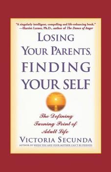 Paperback Losing Your Parents, Finding Your Self: The Defining Turning Point of Adult Life Book