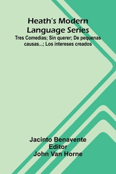 Heath'S Modern Language Series: Tres Comedias; Sin Querer; De Pequenas Causas...; Los Intereses Creados