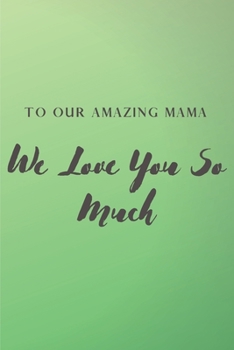 To Our Amazing Mama: We Love You So Much - Lined 100 pages 6" x 9" Green Gradient Background
