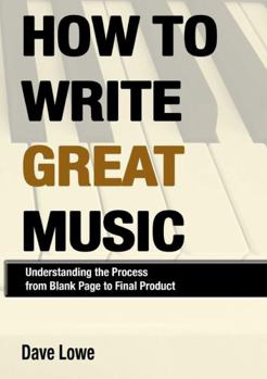 Paperback How To Write Great Music - Understanding the Process from Blank Page to Final Product Book