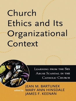 Church Ethics and Its Organizational Context: Learning from the Sex Abuse Scandal in the Catholic Church (Boston College Church in the 21st Century Series)