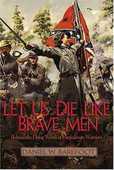 Hardcover Let Us Die Like Brave Men: Behind the Dying Words of Confederate Warriors Book