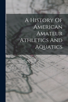 Paperback A History Of American Amateur Athletics And Aquatics Book
