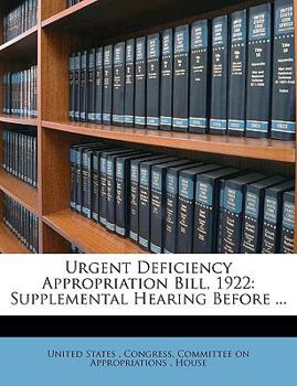 Paperback Urgent Deficiency Appropriation Bill, 1922: Supplemental Hearing Before ... Book