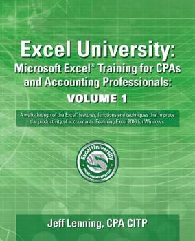 Paperback Excel University: Microsoft Excel Training for CPAs and Accounting Professionals: Volume 1: Featuring Excel 2016 for Windows Book