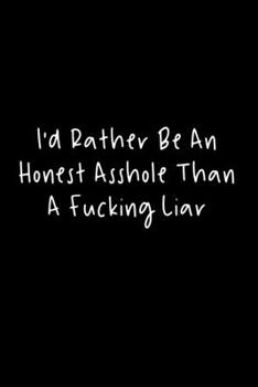 Paperback I'd Rather Be An Honest Asshole Than A Fucking Liar: 105 Undated Pages: Humor: Paperback Journal Book