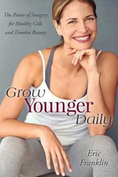 Paperback Grow Younger Daily: The Power of Imagery for Healthy Cells and Timeless Beauty Book