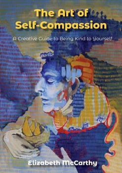 Paperback The Art of Self-Compassion: A Creative Guide to Being Kind To Yourself Book