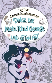 Hardcover Dinge, die Mein Kind Gesagt und getan hat: F?r jede lustige, niedliche oder s??e Sache, die Ihr Kind sagt oder tut [German] Book