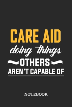 Care Aid Doing Things Others Aren't Capable of Notebook: 6x9 inches - 110 blank numbered pages • Perfect Office Job Utility • Gift, Present Idea