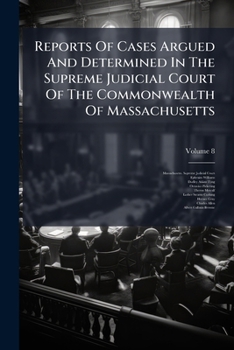 Reports Of Cases Argued And Determined In The Supreme Judicial Court Of The Commonwealth Of Massachusetts, Volume 8...