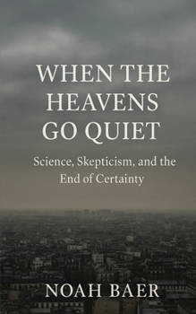 Paperback When The Heavens Go Quiet: Science, Skepticism and the End of Certainty Book