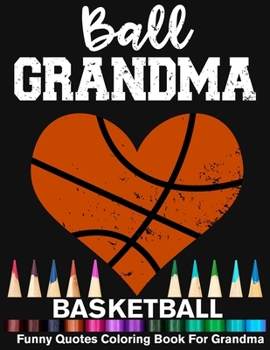 Ball Grandma Basketball Funny Motivational Quotes Coloring Book For Grandma: Basketball Grandma Heart Mandala Adult Coloring Book