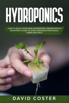 Paperback Hydroponics: How to Build Your Own Hydroponic Garden with a Beginner's Guide to Start Growing Vegetables, Herbs and Fruit Book