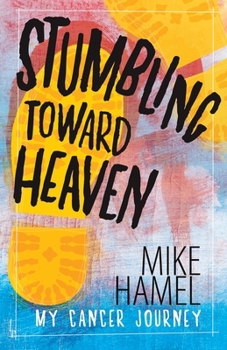 Paperback Stumbling Toward Heaven: Mike Hamel on Cancer, Crashes and Questions Book