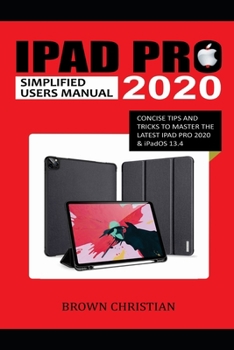 Paperback iPad Pro 2020 Simplified Users Manual: Concise Tips and Tricks to Master the Latest iPad Pro 2020 & iPadOS 13.4 Book