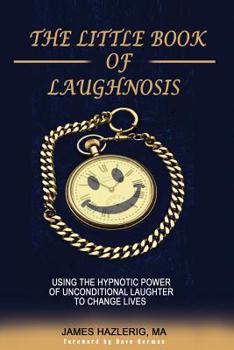 Paperback The Little Book of Laughnosis: Using the Hypnotic Power of Unconditional Laughter to Change Lives Book