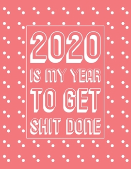 2020 is My Year to Get Shit Done: 2020 Planner with Monthly and Weekly Horizontal Calendar Diary with New Years Resolutions / Annual Goal Setting Page (Large, Pink Cover)
