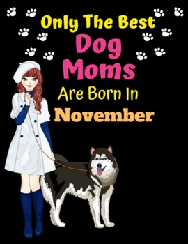 Paperback Only The Best Dog Moms Are Born In November: Dog Lover Journal Dog lover gifts Notebook Dog Journal Dog Planner with Cute Design cover. Dog Mom lined Book