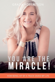 Paperback You Are The Miracle!: How being hit by a truck saved my life. Book