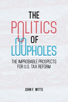 Hardcover The Politics of Loopholes: The Improbable Prospects for U.S. Tax Reform Book