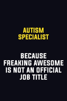 Autism specialist Because Freaking Awesome Is Not An Official Job Title: Motivational Career Pride Quote 6x9 Blank Lined Job Inspirational Notebook Journal