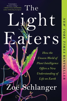 Paperback The Light Eaters: How the Unseen World of Plant Intelligence Offers a New Understanding of Life on Earth Book