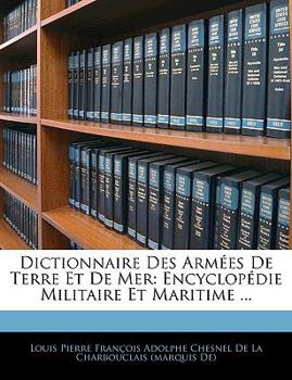 Paperback Dictionnaire Des Armées De Terre Et De Mer: Encyclopédie Militaire Et Maritime ... [French] Book