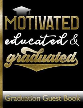 Paperback Motivated Educated & Graduated - Graduation Guest Book: Keepsake For Graduates - Party Guests Sign In and Write Special Messages & Words of Inspiratio Book