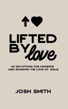 Paperback Lifted By Love: 40 Devotions for Knowing and Showing the Love of Jesus Book